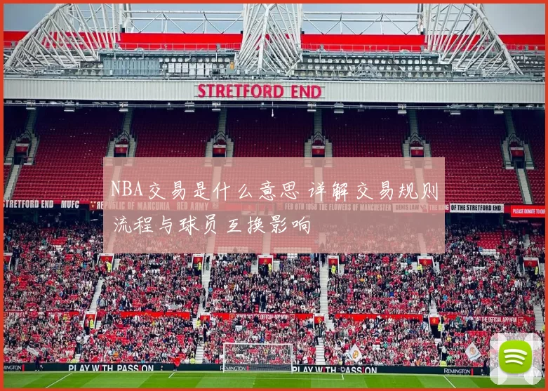 NBA交易是什么意思 详解交易规则流程与球员互换影响