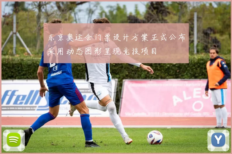 东京奥运会门票设计方案正式公布采用动态图形呈现竞技项目