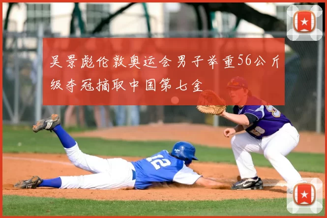 吴景彪伦敦奥运会男子举重56公斤级夺冠摘取中国第七金