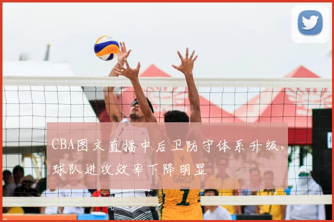 CBA图文直播中后卫防守体系升级，球队进攻效率下降明显