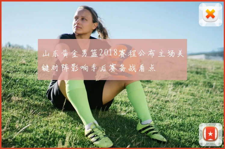 山东黄金男篮2018赛程公布主场关键对阵影响季后赛备战看点