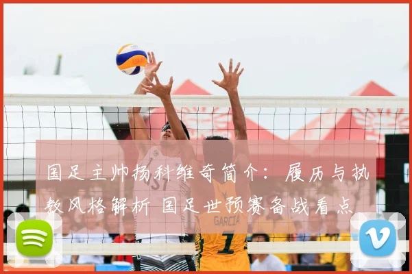 国足主帅扬科维奇简介：履历与执教风格解析 国足世预赛备战看点