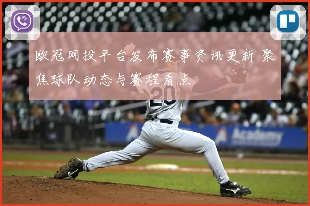 欧冠网投平台发布赛事资讯更新 聚焦球队动态与赛程看点
