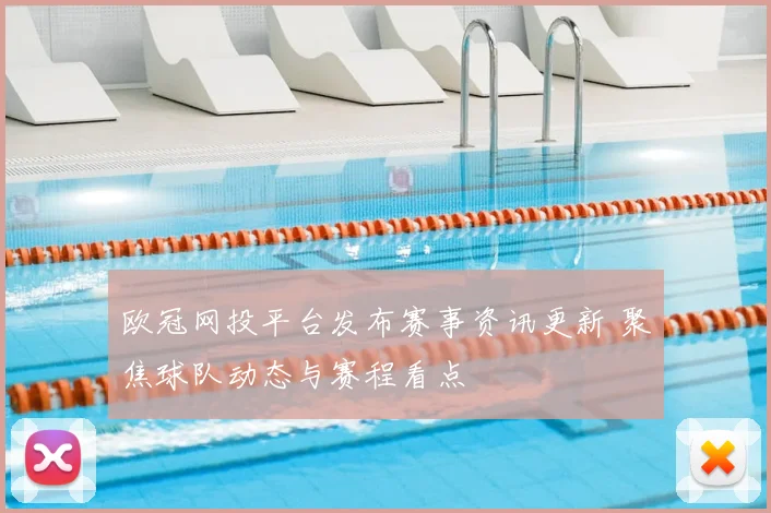 欧冠网投平台发布赛事资讯更新 聚焦球队动态与赛程看点