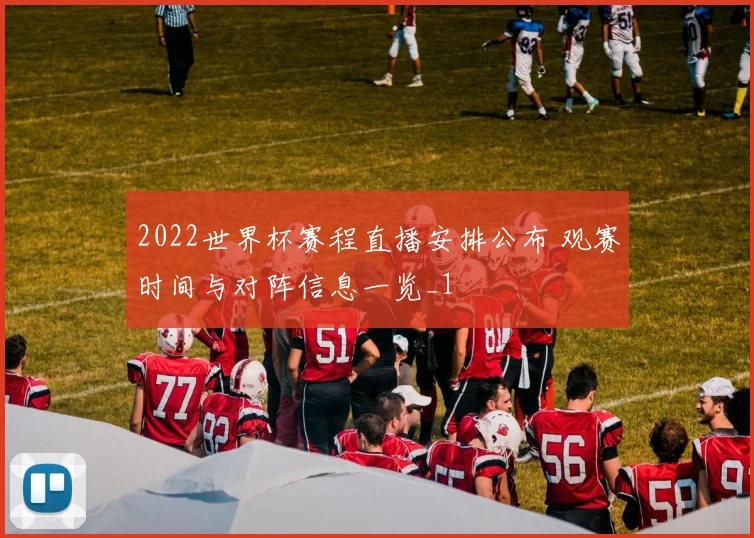 2022世界杯赛程直播安排公布 观赛时间与对阵信息一览_1